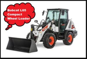 Bobcat L65 Compact Wheel Loader price, Specs, Review, Attachments, Lift Capacity, Engine Features,